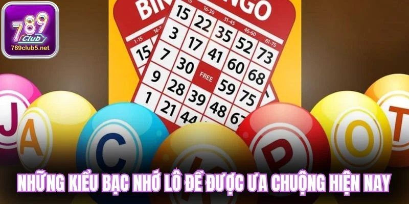 Những kiểu Bạc nhớ lô đề được ưa chuộng hiện nay