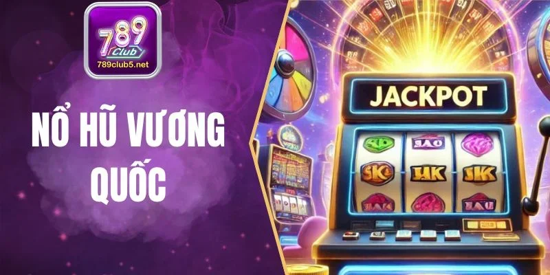 Nổ Hũ Vương Quốc - Sân Chơi Quay Thưởng Đẳng Cấp 2025